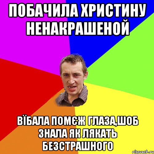 побачила христину ненакрашеной вїбала помєж глаза,шоб знала як лякать безстрашного, Мем Чоткий паца