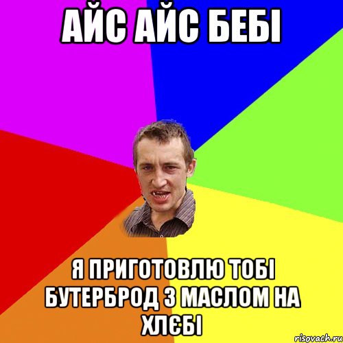Айс айс бебі я приготовлю тобі бутерброд з маслом на хлєбі, Мем Чоткий паца