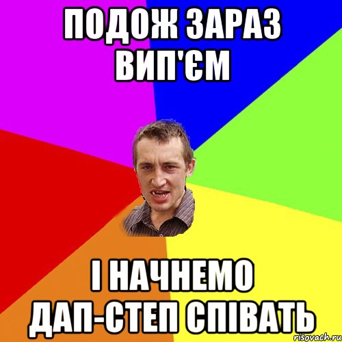 подож зараз вип'єм і начнемо дап-степ співать, Мем Чоткий паца