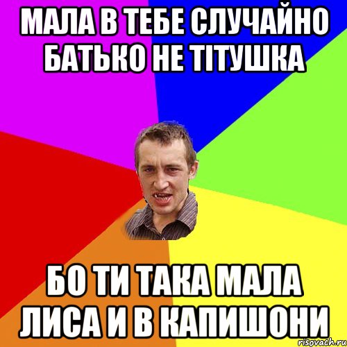 МАЛА В ТЕБЕ СЛУЧАЙНО БАТЬКО НЕ ТІТУШКА БО ТИ ТАКА МАЛА ЛИСА И В КАПИШОНИ, Мем Чоткий паца