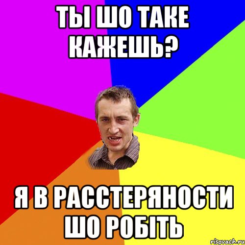 ты шо таке кажешь? я в расстеряности шо робіть, Мем Чоткий паца