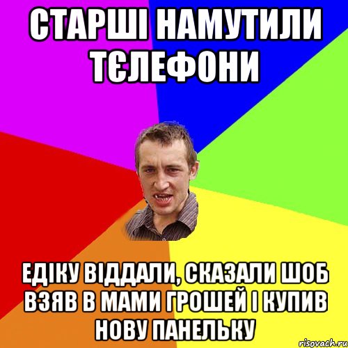 старші намутили тєлефони едіку віддали, сказали шоб взяв в мами грошей і купив нову панельку, Мем Чоткий паца