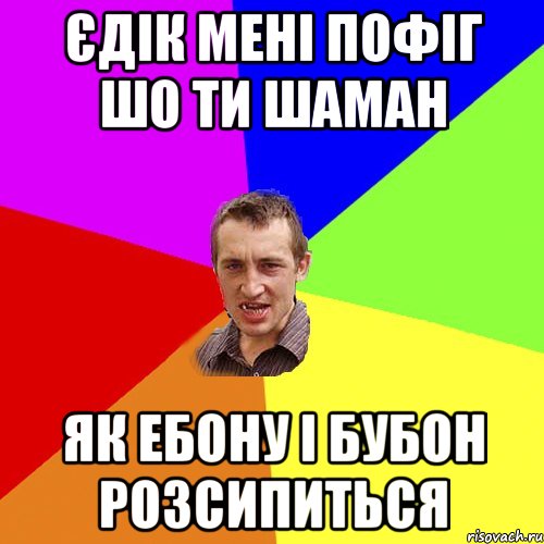 Єдік мені пофіг шо ти шаман Як ебону і бубон розсипиться, Мем Чоткий паца