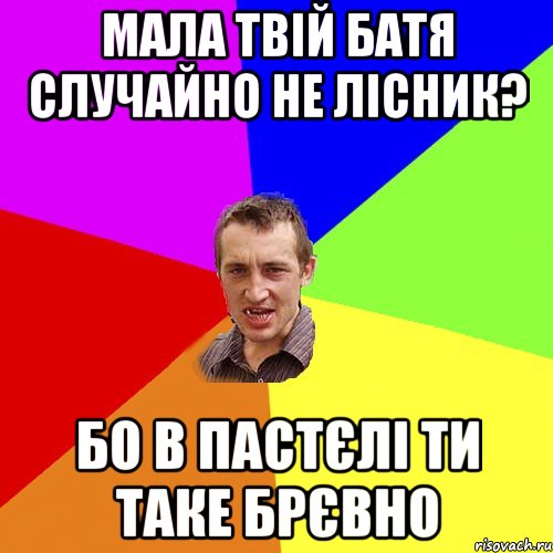 мала твій батя случайно не лісник? бо в пастєлі ти таке брєвно, Мем Чоткий паца