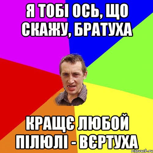 я тобі ось, що скажу, братуха кращє любой пілюлі - вєртуха, Мем Чоткий паца