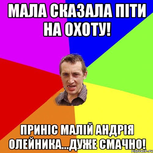 Мала сказала пiти на охоту! Принic малiй Андрiя Олейника...Дуже смачно!, Мем Чоткий паца