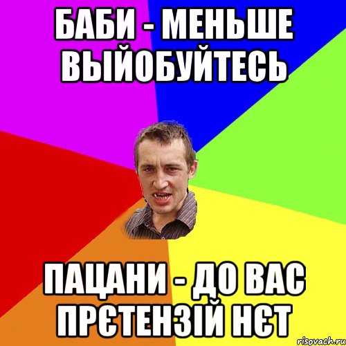 баби - меньше выйобуйтесь пацани - до вас прєтензій нєт, Мем Чоткий паца