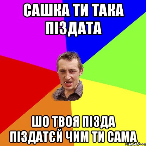 Сашка ти така піздата шо твоя пізда піздатєй чим ти сама, Мем Чоткий паца