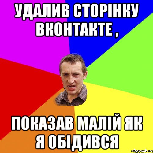 Удалив сторінку вконтакте , показав малій як я обідився, Мем Чоткий паца