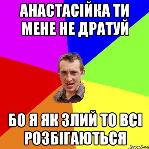 Анастасійка ти мене не дратуй Бо я як злий то всі розбігаються, Мем Чоткий паца