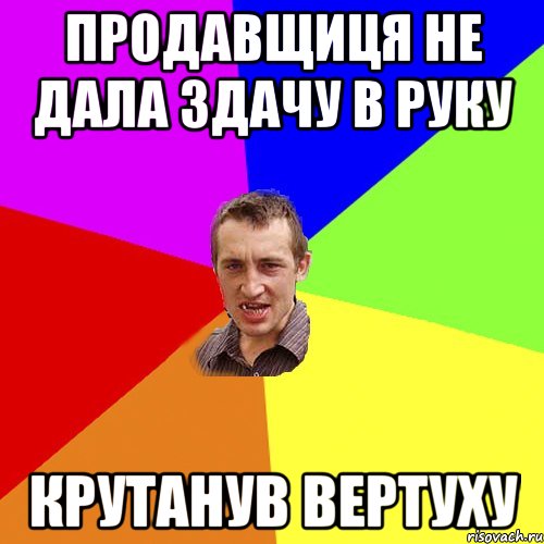 продавщиця не дала здачу в руку крутанув вертуху, Мем Чоткий паца