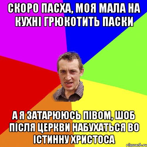 Скоро пасха, моя мала на кухні грюкотить паски А я затарююсь півом, шоб після церкви набухаться во істинну христоса, Мем Чоткий паца