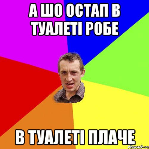 а шо остап в туалеті робе в туалеті плаче, Мем Чоткий паца