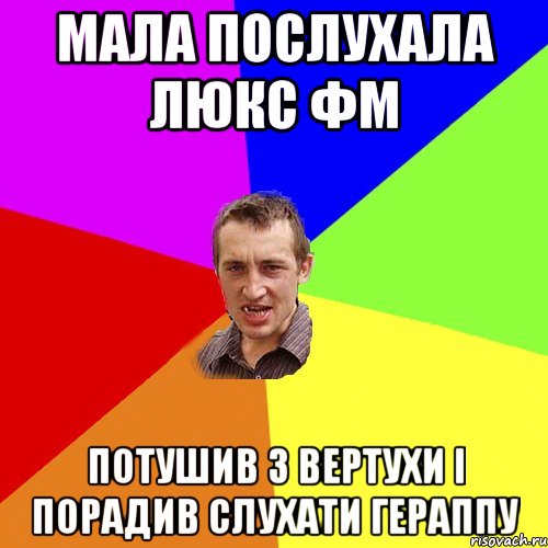 Мала послухала Люкс ФМ Потушив з вертухи і порадив слухати Гераппу, Мем Чоткий паца