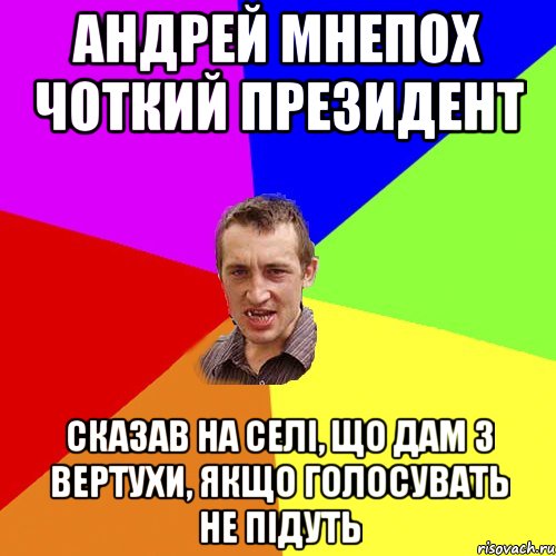 Андрей Мнепох чоткий президент Сказав на селі, що дам з вертухи, якщо голосувать не підуть, Мем Чоткий паца