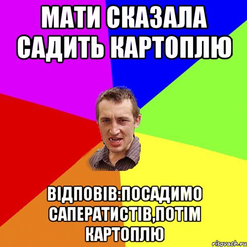 Мати сказала садить картоплю Відповів:посадимо саператистів,потім картоплю, Мем Чоткий паца