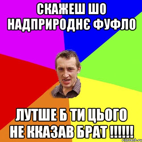 Скажеш шо Надприроднє фуфло Лутше б ти цього не кказав брат !!!!!!, Мем Чоткий паца