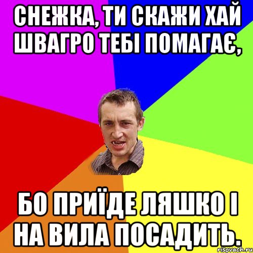 Снежка, ти скажи хай ШвАГрО тебі помагає, бо приїде ляшко і на вила посадить., Мем Чоткий паца