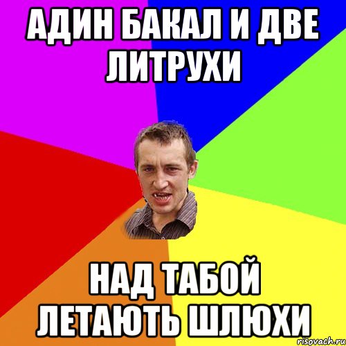 АДИН БАКАЛ И ДВЕ ЛИТРУХИ НАД ТАБОЙ ЛЕТАЮТЬ ШЛЮХИ, Мем Чоткий паца