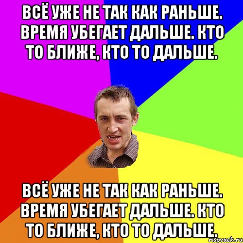 Всё уже не так как раньше. Время убегает дальше. Кто то ближе, кто то дальше. Всё уже не так как раньше. Время убегает дальше. Кто то ближе, кто то дальше., Мем Чоткий паца