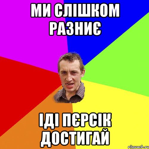 ми слішком разниє іді пєрсік достигай, Мем Чоткий паца