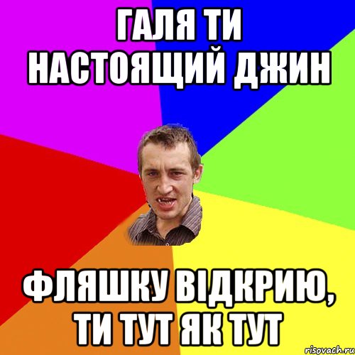 ГАЛЯ ТИ НАСТОЯЩИЙ ДЖИН ФЛЯШКУ ВІДКРИЮ, ТИ ТУТ ЯК ТУТ, Мем Чоткий паца