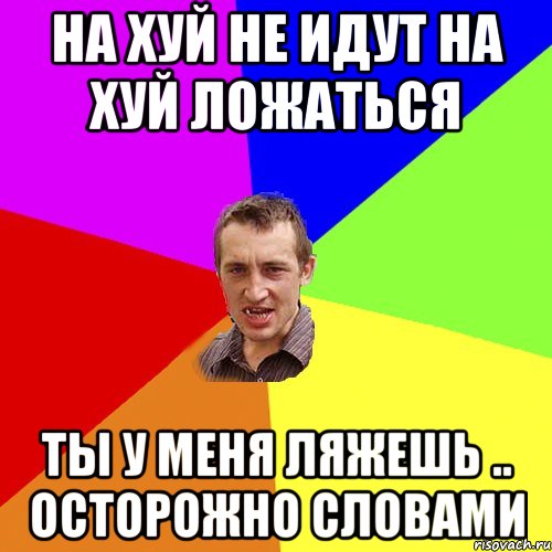 На хуй не идут на хуй ложаться Ты у меня ляжешь .. Осторожно словами, Мем Чоткий паца