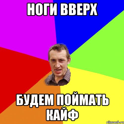 НОГИ ВВЕРХ БУДЕМ ПОЙМАТЬ КАЙФ, Мем Чоткий паца