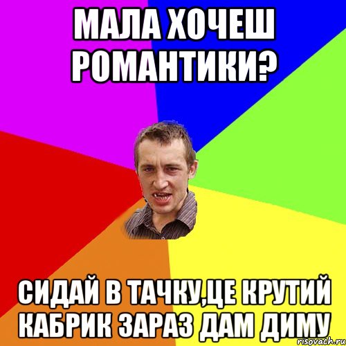 МАЛА ХОЧЕШ РОМАНТИКИ? СИДАЙ В ТАЧКУ,ЦЕ КРУТИЙ КАБРИК ЗАРАЗ ДАМ ДИМУ, Мем Чоткий паца