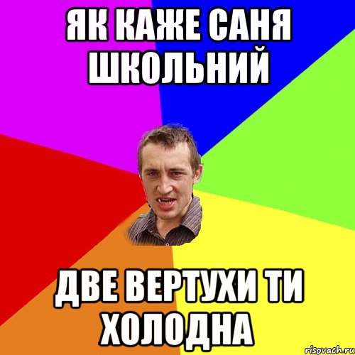 Як каже Саня Школьний две вертухи ти холодна, Мем Чоткий паца