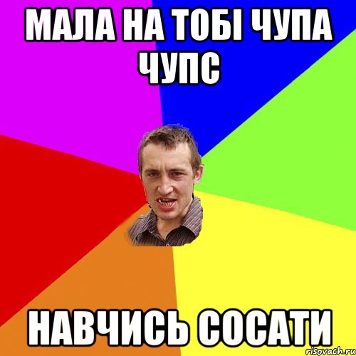 МАЛА НА ТОБІ ЧУПА ЧУПС НАВЧИСЬ СОСАТИ, Мем Чоткий паца
