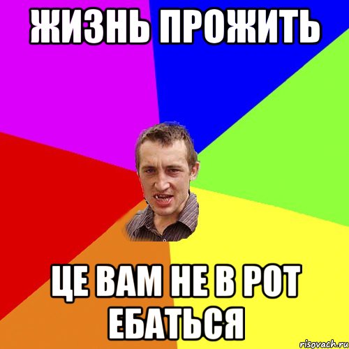 ЖИЗНЬ ПРОЖИТЬ ЦЕ ВАМ НЕ В РОТ ЕБАТЬСЯ, Мем Чоткий паца