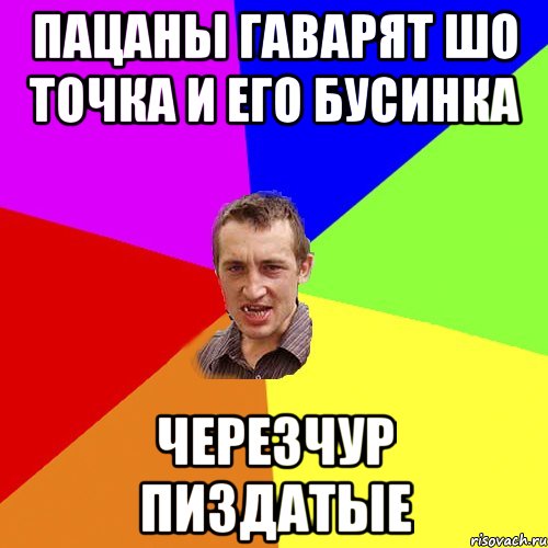 пацаны гаварят шо точка и его бусинка Черезчур пиздатые, Мем Чоткий паца