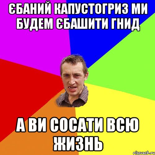 ЄБАНИЙ КАПУСТОГРИЗ МИ БУДЕМ ЄБАШИТИ ГНИД А ВИ СОСАТИ ВСЮ ЖИЗНЬ, Мем Чоткий паца