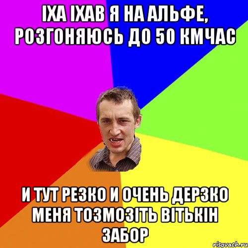 іха іхав я на альфе, розгоняюсь до 50 кмчас и тут резко и очень дерзко меня тозмозіть вітькін забор, Мем Чоткий паца