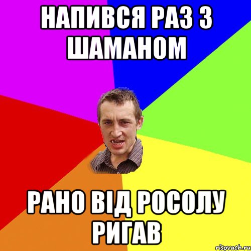Напився раз з Шаманом Рано від росолу ригав, Мем Чоткий паца