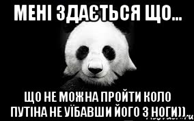 мені здається що... що не можна пройти коло путіна не уїбавши його з ноги)), Мем Панда
