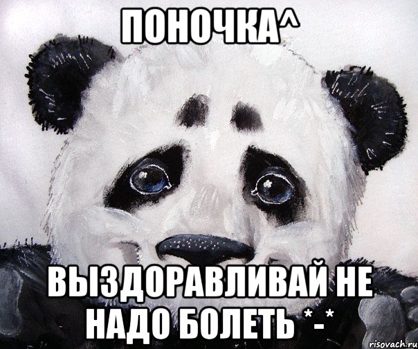 Поночка^ Выздоравливай Не надо болеть *-*