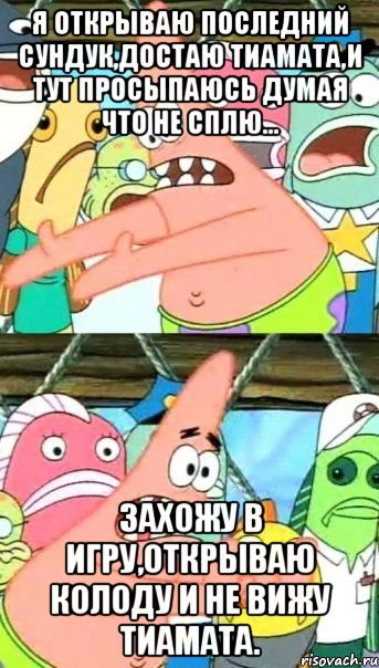 Я открываю последний сундук,достаю Тиамата,и тут просыпаюсь думая что не сплю... Захожу в игру,открываю колоду и не вижу Тиамата., Мем Патрик (берешь и делаешь)