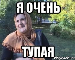 Я очень Тупая
