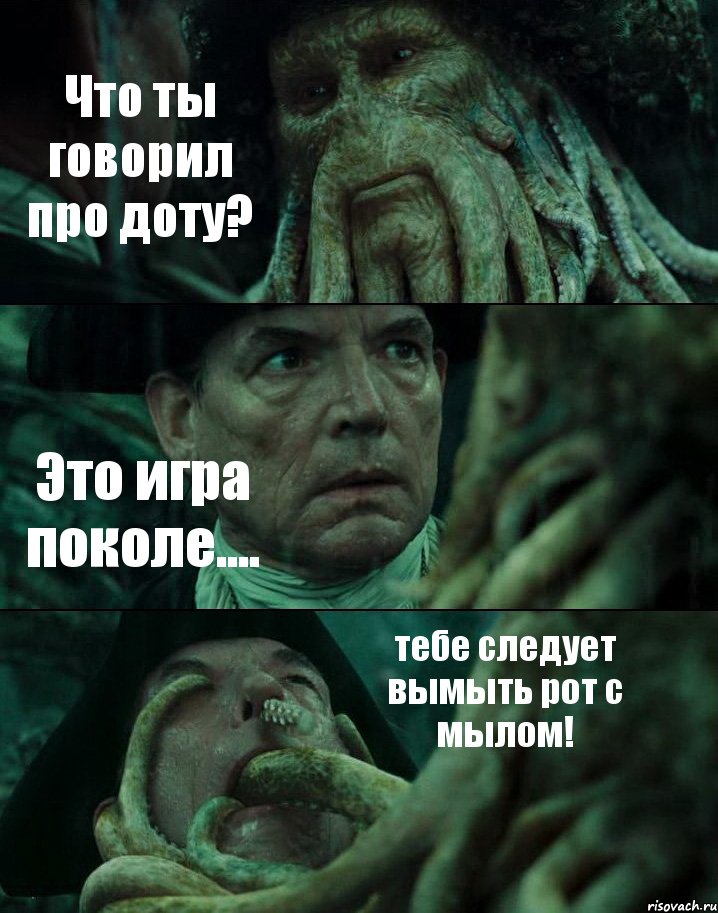 Что ты говорил про доту? Это игра поколе.... тебе следует вымыть рот с мылом!