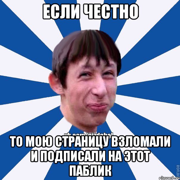 Если честно то мою страницу взломали и подписали на этот паблик, Мем Пиздабол типичный вк