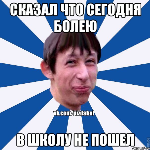 Сказал что сегодня болею в школу не пошел, Мем Пиздабол типичный вк