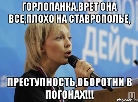 горлопанка,врет она все,плохо на ставрополье, преступность,оборотни в погонах!!!