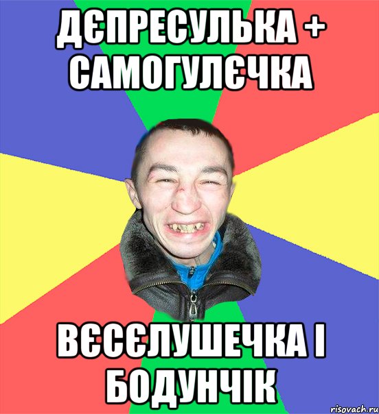 дєпресулька + самогулєчка вєсєлушечка і бодунчік