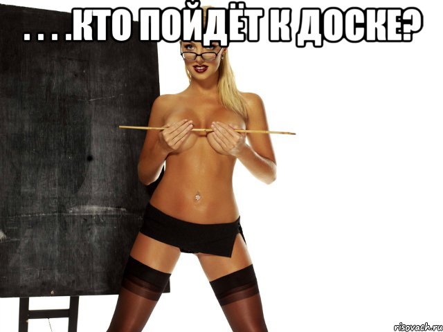 . . . .кто пойдёт к доске? 