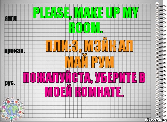 Please, make up my room. пли:з, мэйк ап май рум Пожалуйста, уберите в моей комнате., Комикс  Перевод с английского