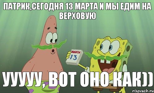 патрик,сегодня 13 марта и мы едим на верховую ууууу, вот оно как)), Мем просрали 8 марта