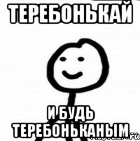 теребонькай и будь теребоньканым