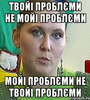 Твойі проблєми не мойі проблєми Мойі проблєми не твойі проблєми, Мем Психолог Лейла